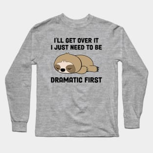 I’ll Get Over It I Just Need To Be Dramatic First Long Sleeve T-Shirt